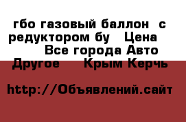 гбо-газовый баллон  с редуктором бу › Цена ­ 3 000 - Все города Авто » Другое   . Крым,Керчь